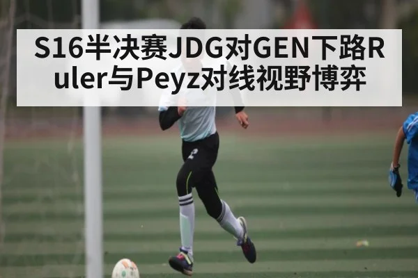 S16半决赛JDG对GEN下路Ruler与Peyz对线视野博弈